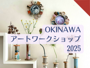 OKINAWAアートワークショップ2025