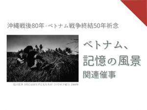 沖縄戦後80年・ベトナム戦争終結50年祈念　ベトナム、記憶の風景関連催事